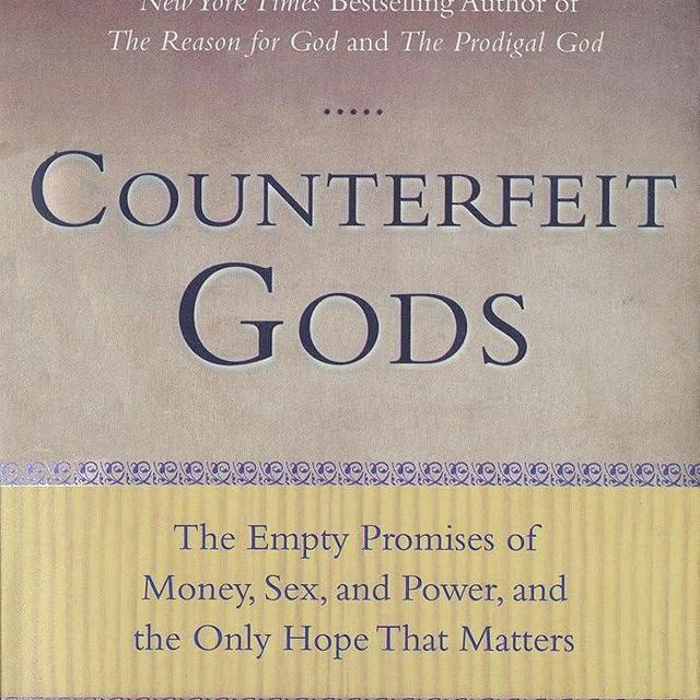 Counterfeit Gods: The Empty Promises of Money, Sex, and Power, and the Only Hope that Matters