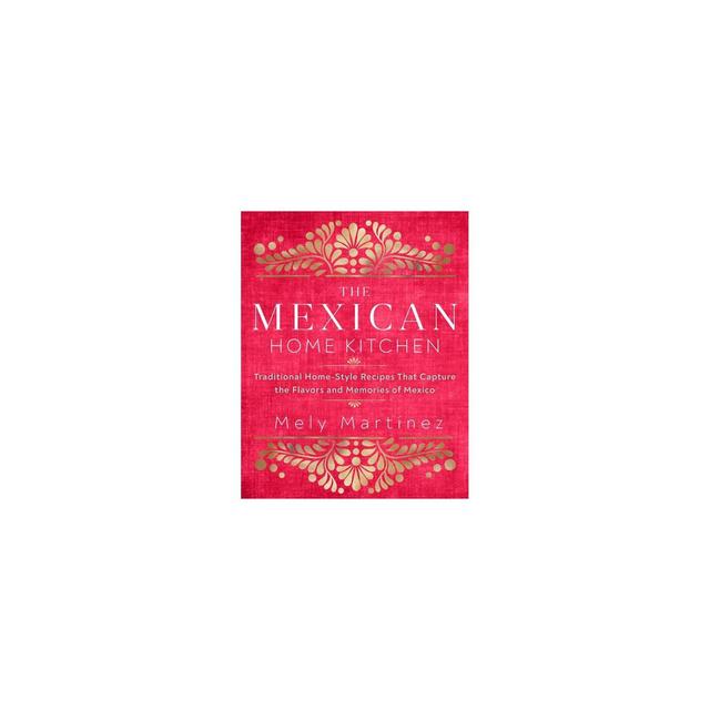 The Mexican Home Kitchen - by Mely Martínez (Hardcover)