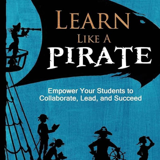 Learn Like a Pirate: Empower Your Students to Collaborate, Lead, and Succeed