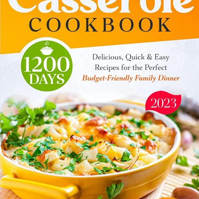 Casserole Cokbook: 1200 Days of Delicious, Quick & Easy Recipes for the Perfect Budget-Friendly Family Dinner