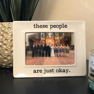 These People Are Just Okay 4x6 Picture Frame