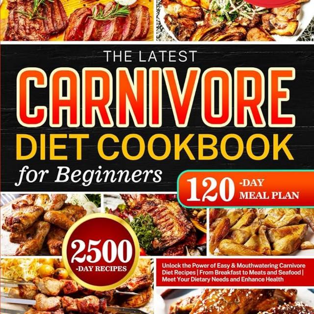 The Latest Carnivore Diet Cookbook for Beginners: Unlock the Power of Easy & Mouthwatering Carnivore Diet Recipes | From Breakfast to Meats and Seafood | Meet Your Dietary Needs and Enhance Health