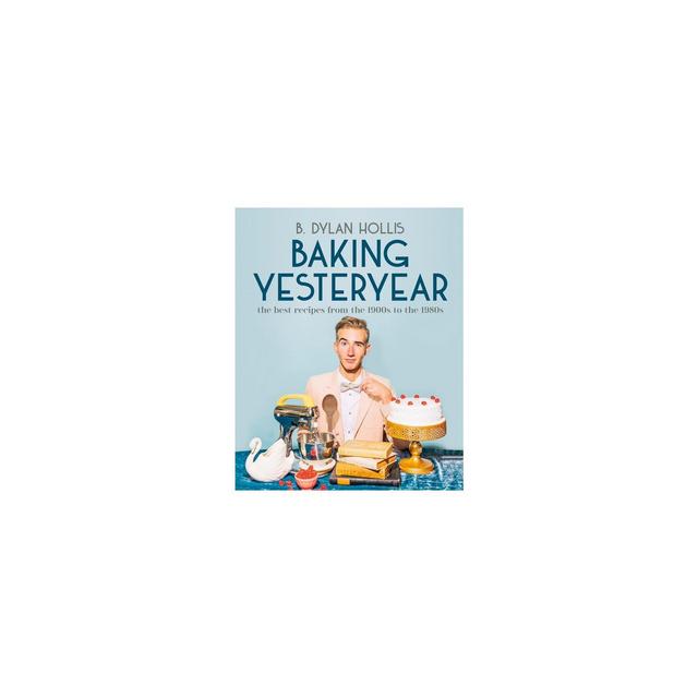 Baking Yesteryear - by B Dylan Hollis