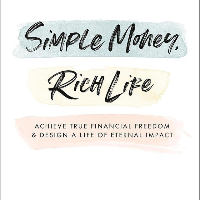 Simple Money, Rich Life: Achieve True Financial Freedom and Design a Life of Eternal Impact