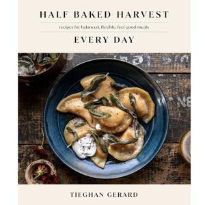 Half Baked Harvest Every Day: Recipes for Balanced, Flexible, Feel-Good Meals: A Cookbook