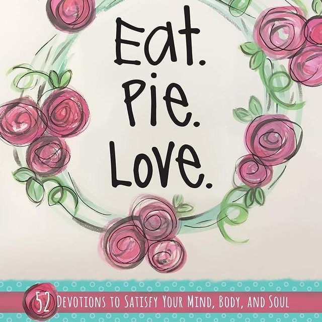 Eat. Pie. Love: 52 Devotions to Satisfy Your Mind, Body, and Soul (Hardcover) – Devotional Book with Quirky Illustrations and Simple Recipes, Motivational and Religious Cookbook