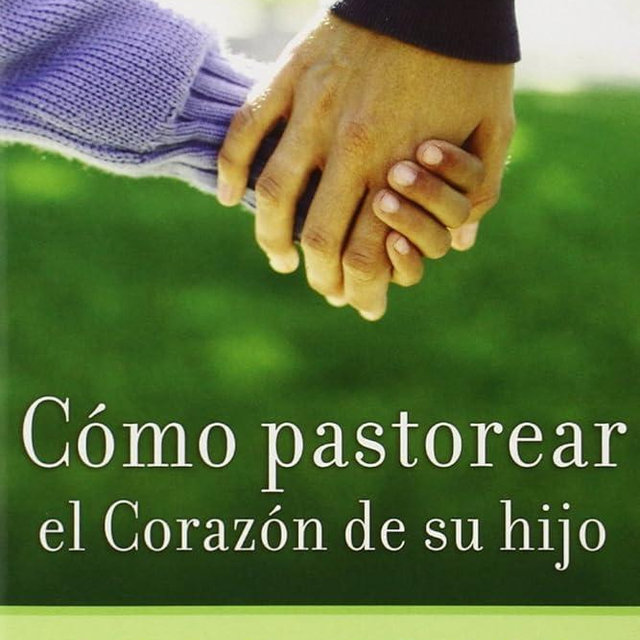 Cómo Pastorear el Corazón de Tu Hijo (Spanish Edition)