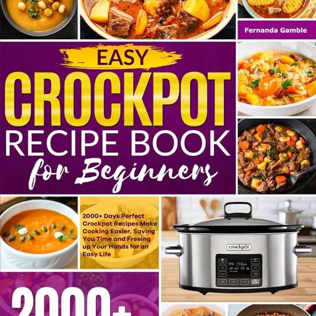 Easy Crockpot Recipe Book for Beginners: 2000+ Days Perfect Crockpot Recipes Make Cooking Easier, Saving You Time and Freeing up Your Hands for an Easy Life