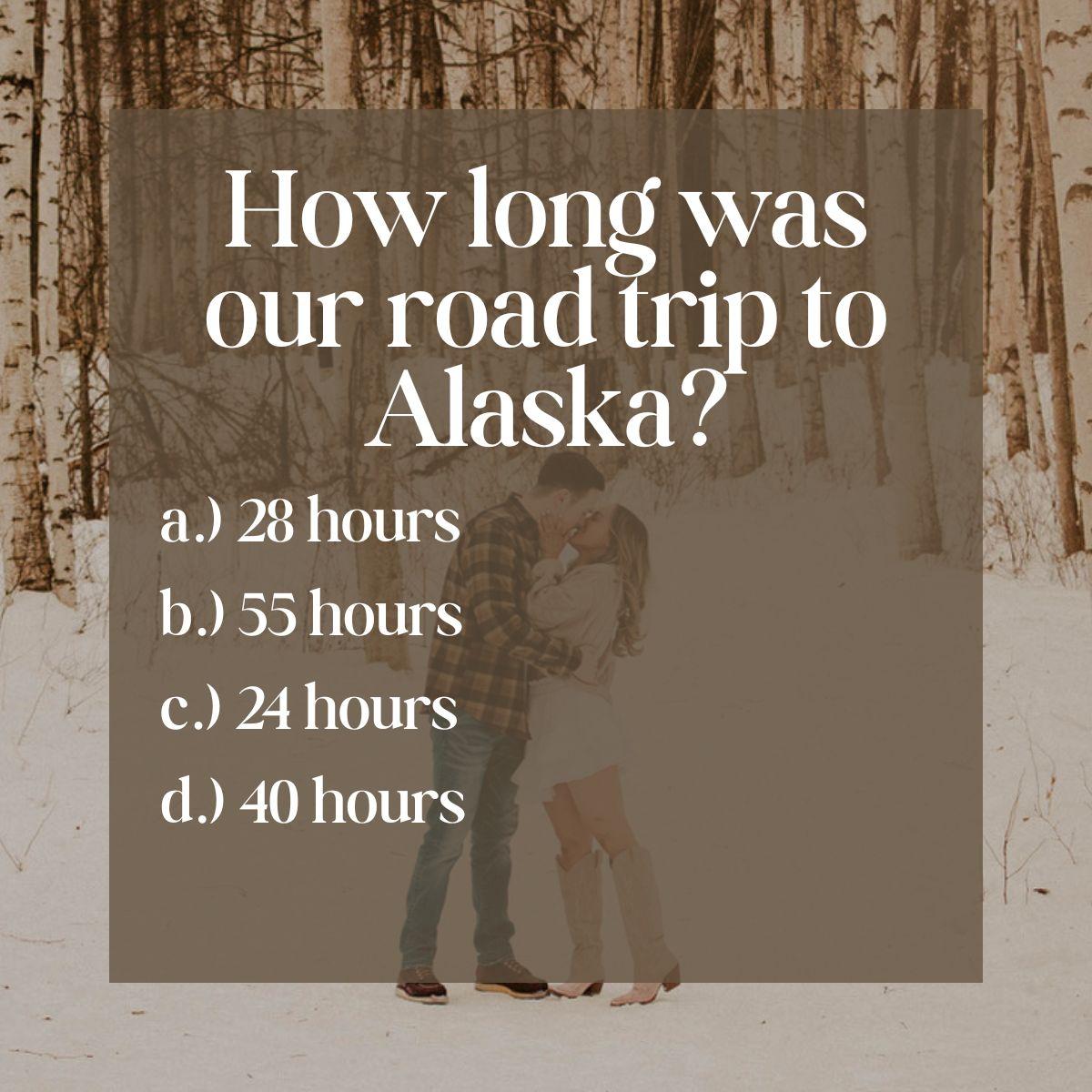 d.) 40 hours - When we finally moved in with each other, we did the long drive to Alaska where Collin was stationed.