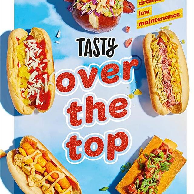 Tasty Over the Top: High Drama, Low Maintenance: A Cookbook