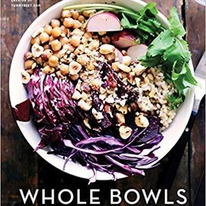 Whole Bowls: Complete Gluten-Free and Vegetarian Meals to Power Your Day