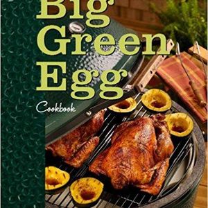 Big Green Egg Cookbook: Celebrating the Ultimate Cooking Experience