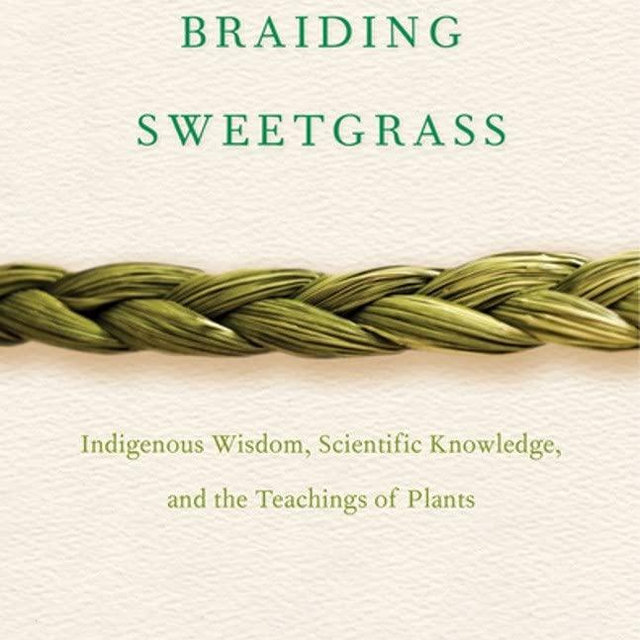 Braiding Sweetgrass: Indigenous Wisdom, Scientific Knowledge and the Teachings of Plants