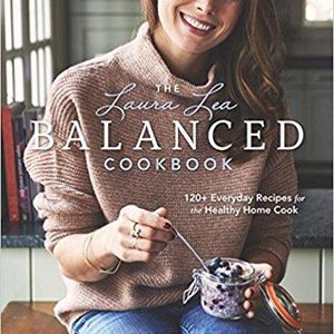 The Laura Lea Balanced Cookbook: 120+ Everyday Recipes for the Healthy Home Cook