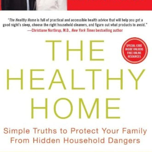The Healthy Home: Simple Truths to Protect Your Family from Hidden Household Dangers