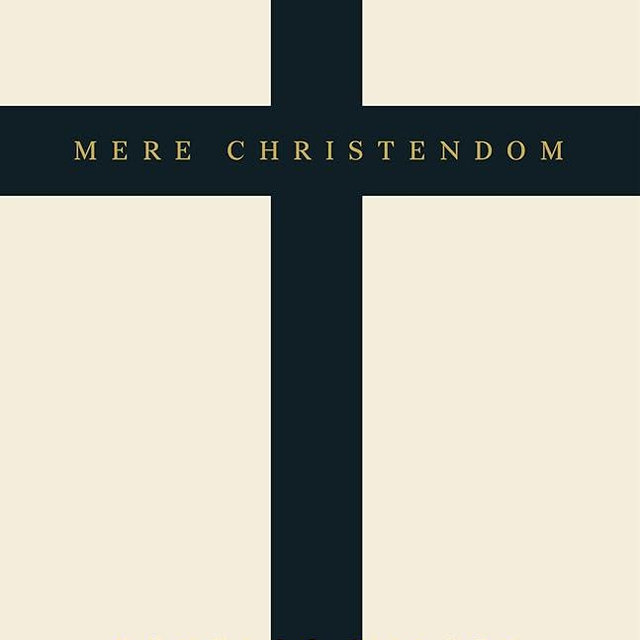 Mere Christendom: The Case for Bringing Christianity Back into Modern Culture - Leading by Faith to Convert Secularism
