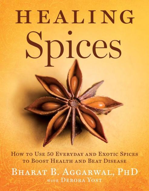 Healing Spices: How to Use 50 Everyday and Exotic Spices to Boost Health and Beat Disease