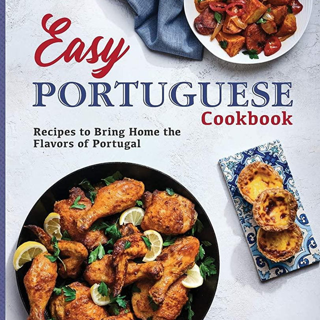 Easy Portuguese Cookbook: Recipes to Bring Home the Flavors of Portugal