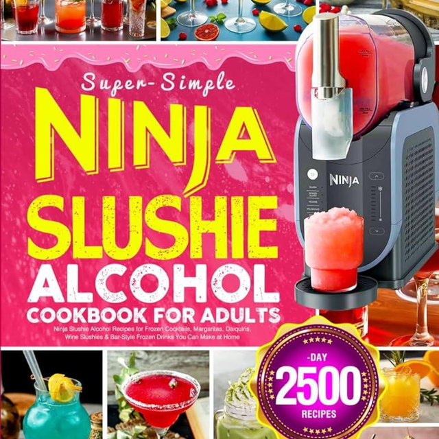 Super-Simple Ninja Slushie Alcohol Cookbook for Adults: Ninja Slushie Alcohol Recipes for Frozen Cocktails, Margaritas, Daiquiris, Wine Slushies & Bar-Style Frozen Drinks You Can Make at Home