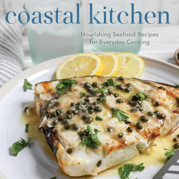 Coastal Kitchen: Nourishing Seafood Recipes for Everyday Cooking Hardcover