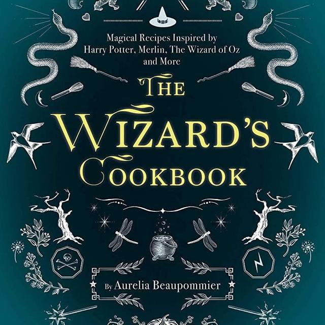 The Wizard's Cookbook: Magical Recipes Inspired by Harry Potter, Merlin, The Wizard of Oz, and More