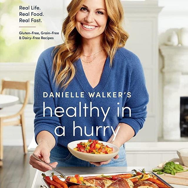 Danielle Walker's Healthy in a Hurry: Real Life. Real Food. Real Fast. [A Gluten-Free, Grain-Free & Dairy-Free Cookbook]
