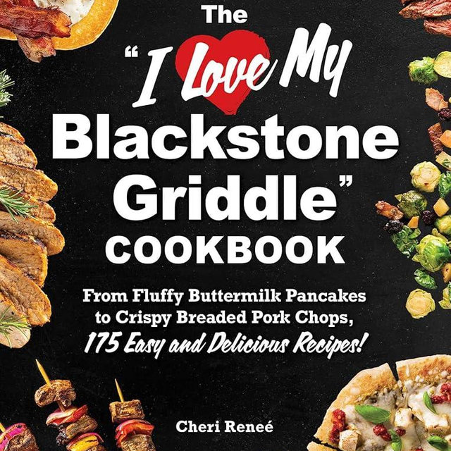 The "I Love My Blackstone Griddle" Cookbook: From Fluffy Buttermilk Pancakes to Crispy Breaded Pork Chops, 175 Easy and Delicious Recipes! ("I Love My" Cookbook Series)