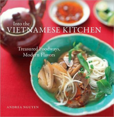 Into the Vietnamese Kitchen: Ancient Foodways, Modern Flavors