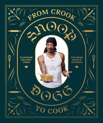 From Crook to Cook: Platinum Recipes from Tha Boss Dogg's Kitchen (Snoop Dogg Cookbook, Celebrity Cookbook with Soul Food Recipes) (Hardcover)