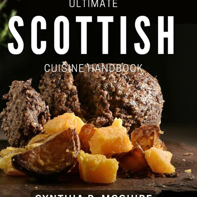Ultimate Scottish Cuisine Handbook: Delicious Recipes and Traditions from Scotland's Vibrant Culinary Scene