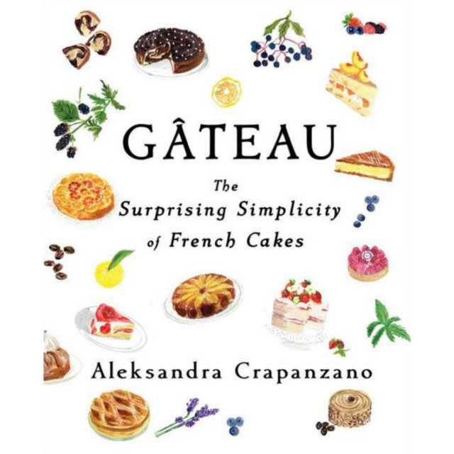 Gateau: The Surprising Simplicity of French Cakes by Aleksandra Crapanzano