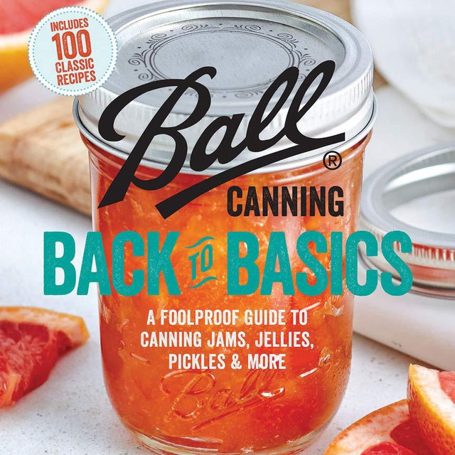 Ball Canning Back to Basics: A Foolproof Guide to Canning Jams, Jellies, Pickles, and More