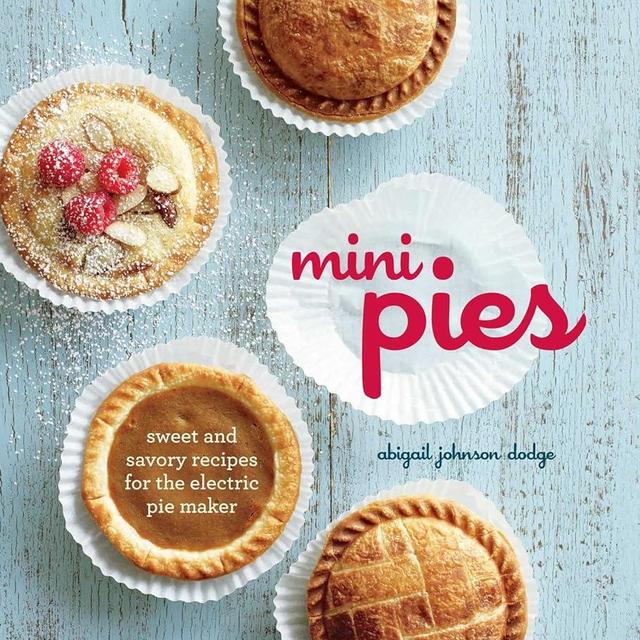 Mini Pies: Sweet and Savory Recipes for the Electric Pie Maker