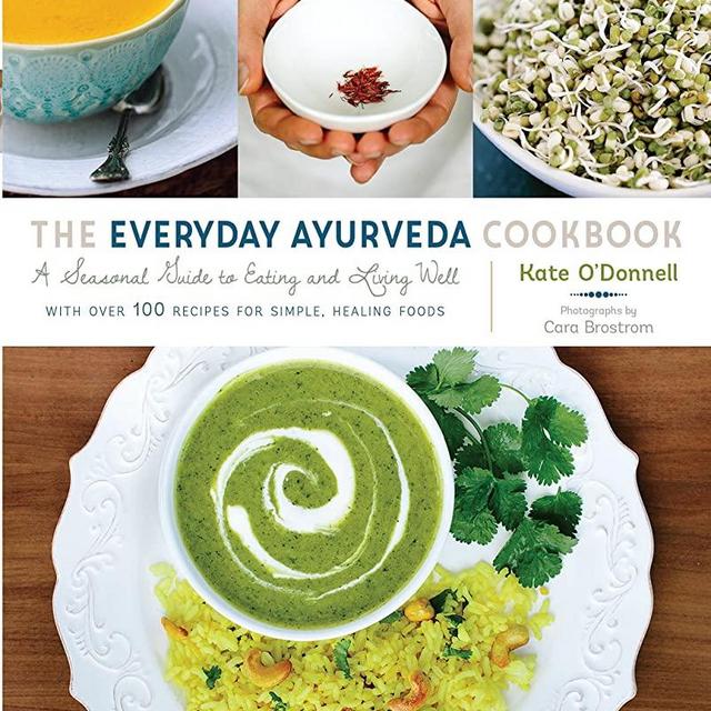 The Everyday Ayurveda Cookbook: A Seasonal Guide to Eating and Living Well