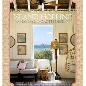 Island Hopping: Amanda Lindroth Design―Amanda Lindroth’s interiors embody the laid-back, easy-breezy, sun-kissed spirit of island living Hardcover – Illustrated, September 25, 2018