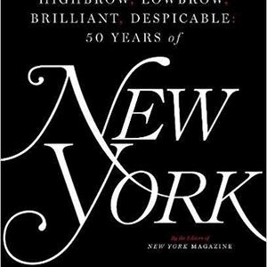 Highbrow, Lowbrow, Brilliant, Despicable: Fifty Years of New York Magazine                    Hardcover                                                                                                                                                        – November 7, 2017