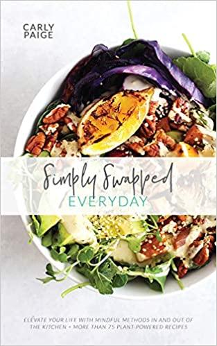 Simply Swapped Everyday Cookbook: 75 Easy & Delicious Plant-Powered Recipes, Plus Simple Tips to Elevate Your Life