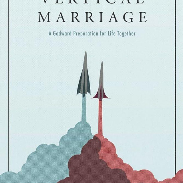 Vertical Marriage: A Godward Preparation for Life Together