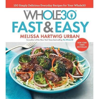 Whole30 Fast & Easy Recipes : 150 Simply Delicious Everyday Recipes for Your Whole30 - by Melissa