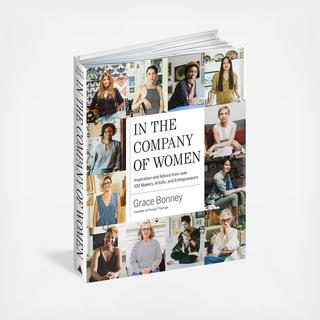 In The Company Of Women: Inspiration And Advice From Over 100 Makers, Artists, And Entrepreneurs