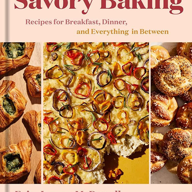 Savory Baking: Recipes for Breakfast, Dinner, and Everything in Between