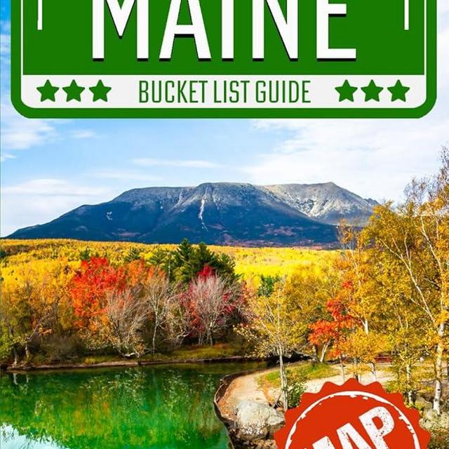 Maine Bucket List: Set Off on 120 Epic Adventures and Discover Incredible Destinations to Live Out Your Dreams While Creating Unforgettable Memories that Will Last a Lifetime (Map Included)
