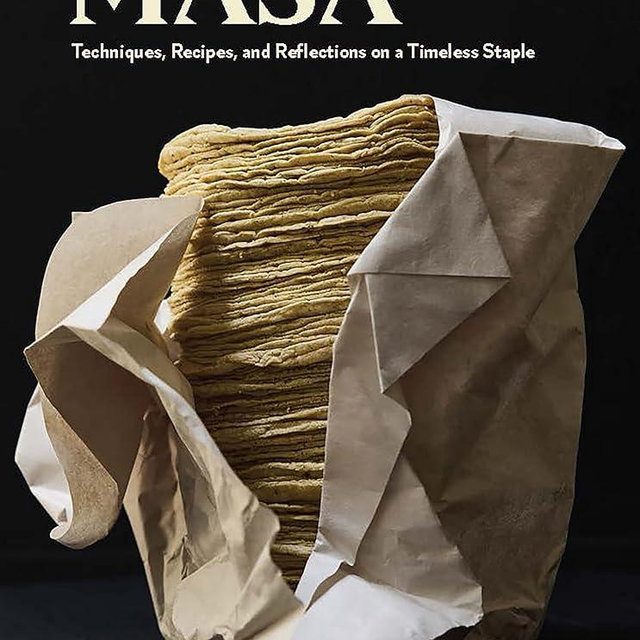Masa: Techniques, Recipes, and Reflections on a Timeless Staple