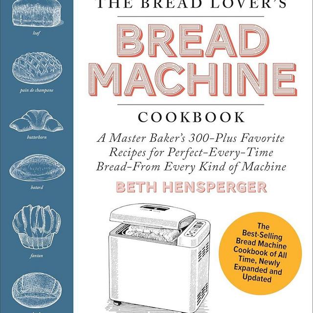 The Bread Lover's Bread Machine Cookbook, Newly Updated and Expanded: A Master Baker's 300-Plus Favorite Recipes for Perfect-Every-Time Bread--From Every Kind of Machine