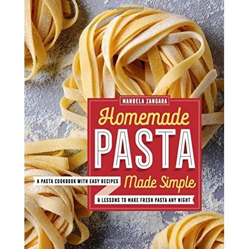 Homemade Pasta Made Simple: A Pasta Cookbook with Easy Recipes & Lessons to Make Fresh Pasta Any Night