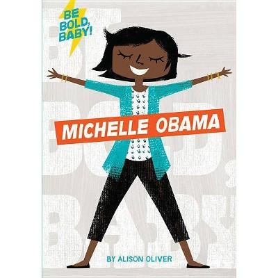 Be Bold, Baby: Michelle Obama - by Alison Oliver (Board_book)
