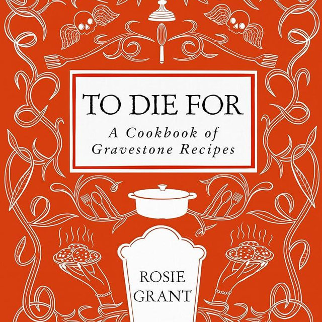 To Die For: A Cookbook of Gravestone Recipes