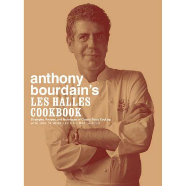 Anthony Bourdain's Les Halles Cookbook: Strategies, Recipes, and Techniques of Classic Bistro Cooking by Anthony Bourdain