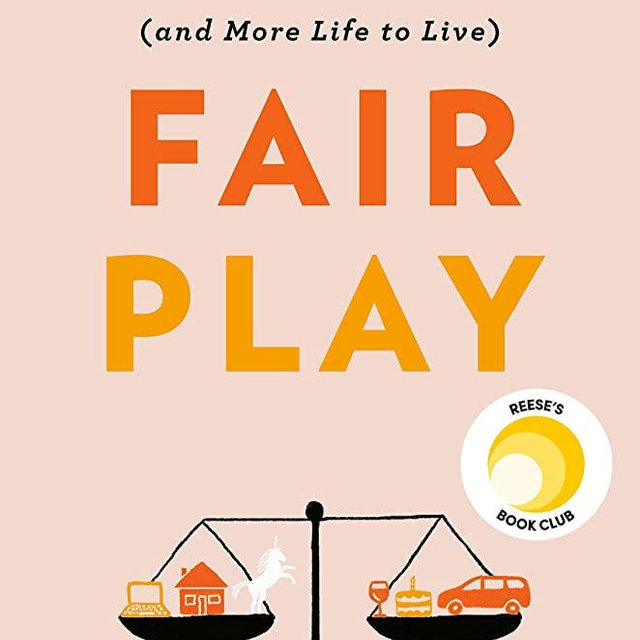 Fair Play: A Game-Changing Solution for When You Have Too Much to Do (and More Life to Live)
