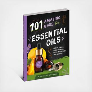 101 Amazing Uses for Essential Oils